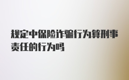 规定中保险诈骗行为算刑事责任的行为吗