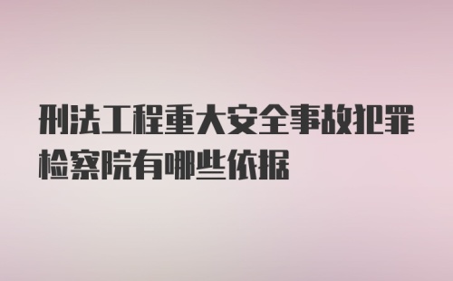 刑法工程重大安全事故犯罪检察院有哪些依据