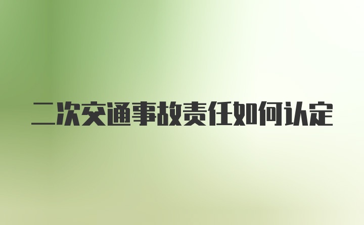 二次交通事故责任如何认定