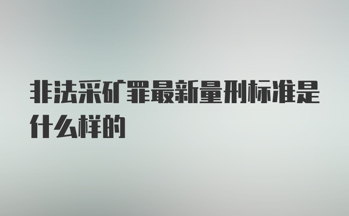 非法采矿罪最新量刑标准是什么样的