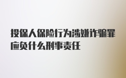 投保人保险行为涉嫌诈骗罪应负什么刑事责任