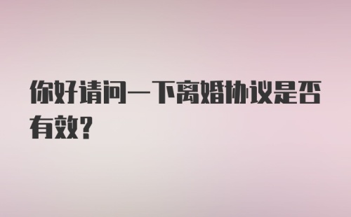 你好请问一下离婚协议是否有效？