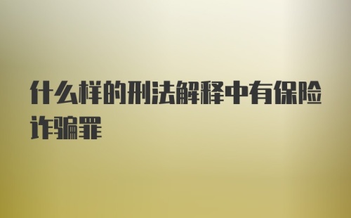 什么样的刑法解释中有保险诈骗罪