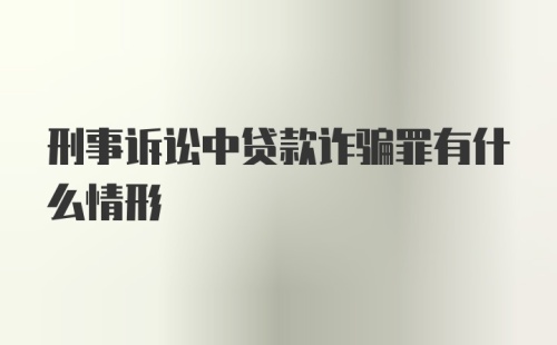 刑事诉讼中贷款诈骗罪有什么情形