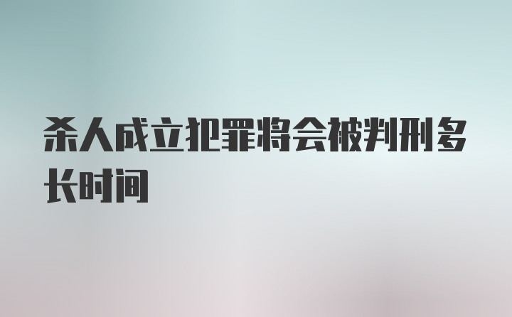 杀人成立犯罪将会被判刑多长时间