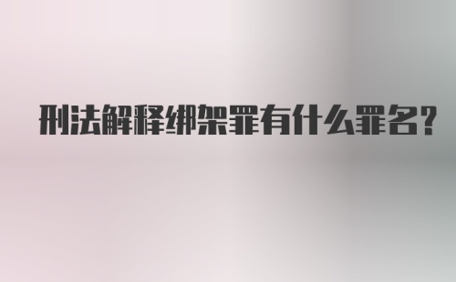 刑法解释绑架罪有什么罪名？