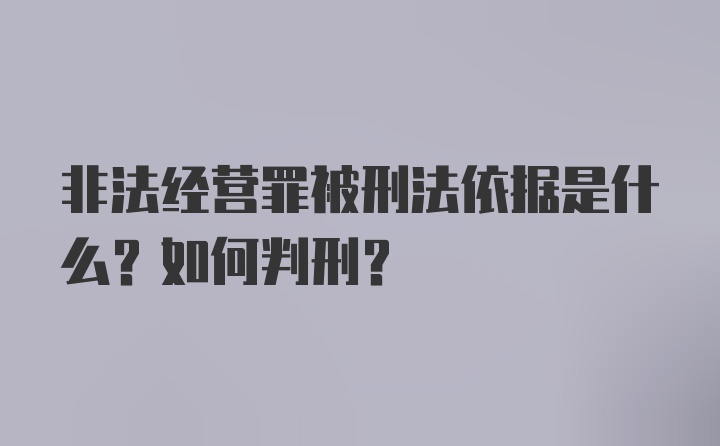 非法经营罪被刑法依据是什么?如何判刑?