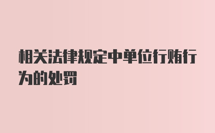 相关法律规定中单位行贿行为的处罚