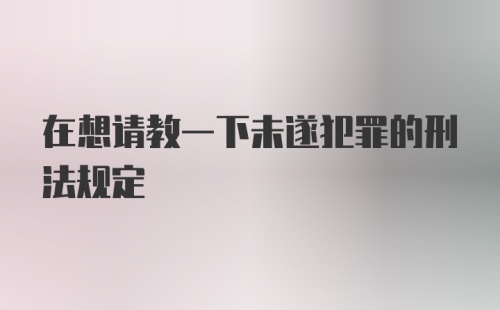 在想请教一下未遂犯罪的刑法规定