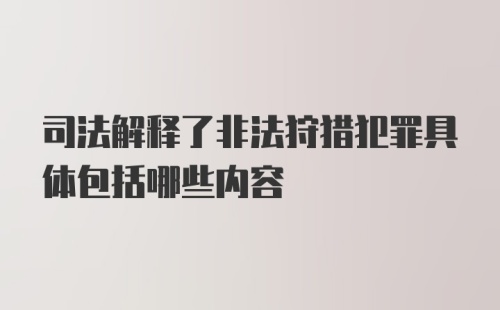 司法解释了非法狩猎犯罪具体包括哪些内容