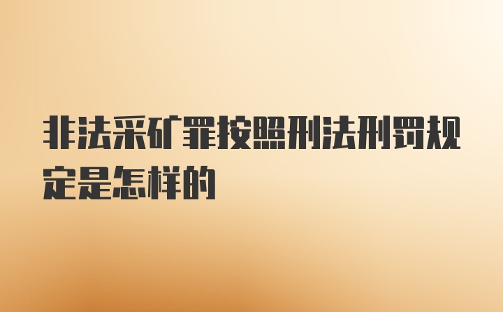 非法采矿罪按照刑法刑罚规定是怎样的