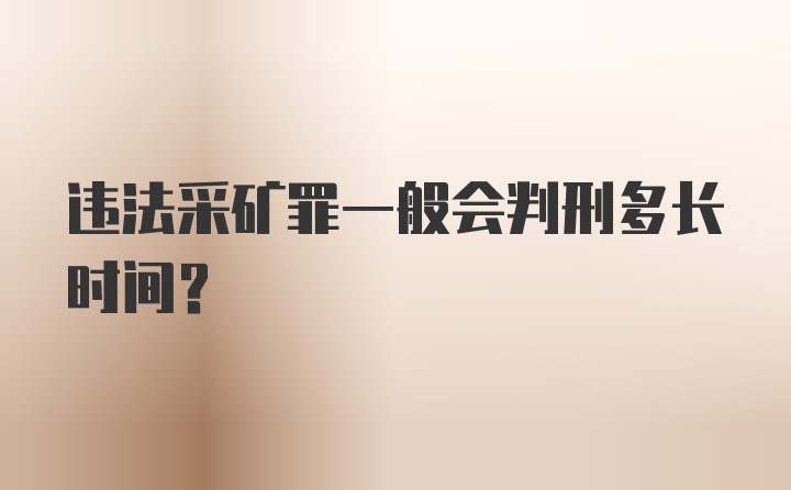 违法采矿罪一般会判刑多长时间？