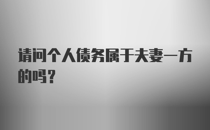 请问个人债务属于夫妻一方的吗？