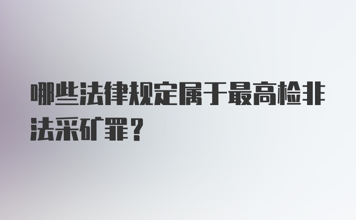 哪些法律规定属于最高检非法采矿罪？