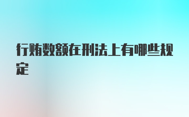 行贿数额在刑法上有哪些规定