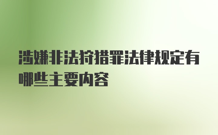 涉嫌非法狩猎罪法律规定有哪些主要内容