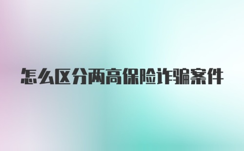 怎么区分两高保险诈骗案件