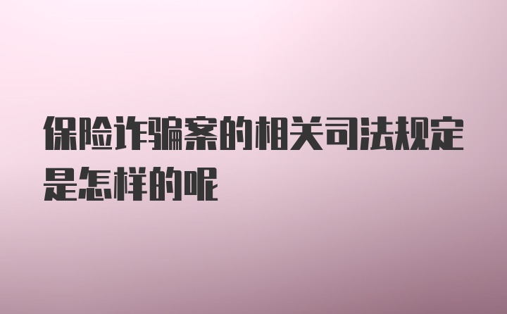 保险诈骗案的相关司法规定是怎样的呢