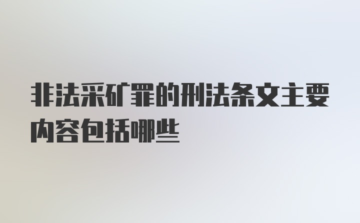 非法采矿罪的刑法条文主要内容包括哪些