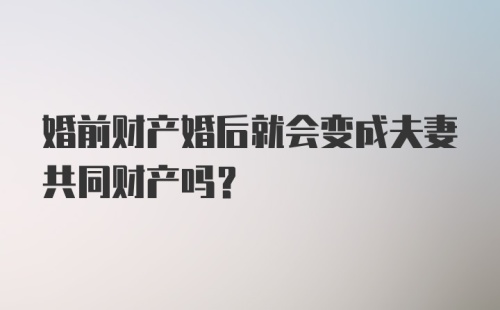 婚前财产婚后就会变成夫妻共同财产吗？