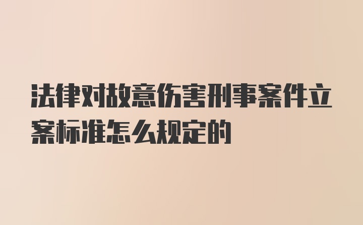 法律对故意伤害刑事案件立案标准怎么规定的