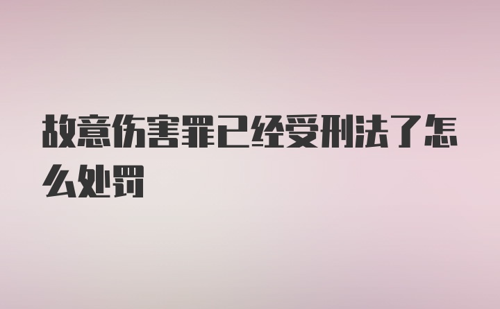 故意伤害罪已经受刑法了怎么处罚