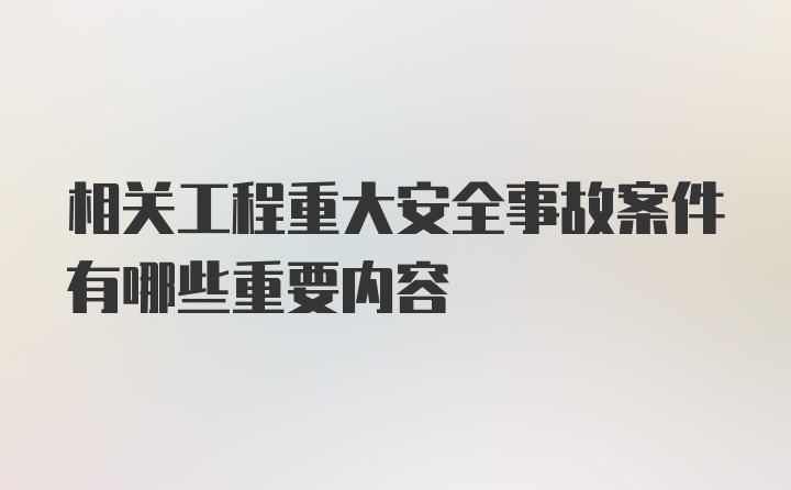 相关工程重大安全事故案件有哪些重要内容