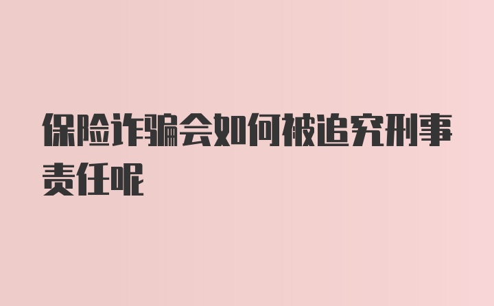 保险诈骗会如何被追究刑事责任呢