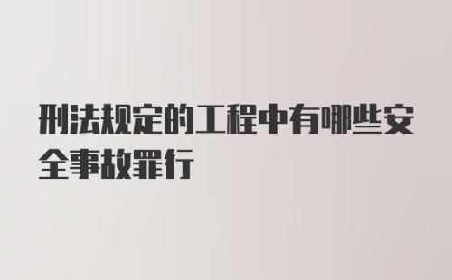 刑法规定的工程中有哪些安全事故罪行