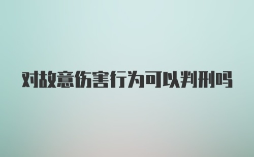 对故意伤害行为可以判刑吗