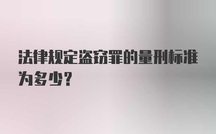 法律规定盗窃罪的量刑标准为多少？