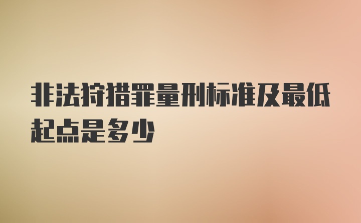 非法狩猎罪量刑标准及最低起点是多少