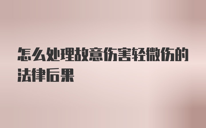 怎么处理故意伤害轻微伤的法律后果