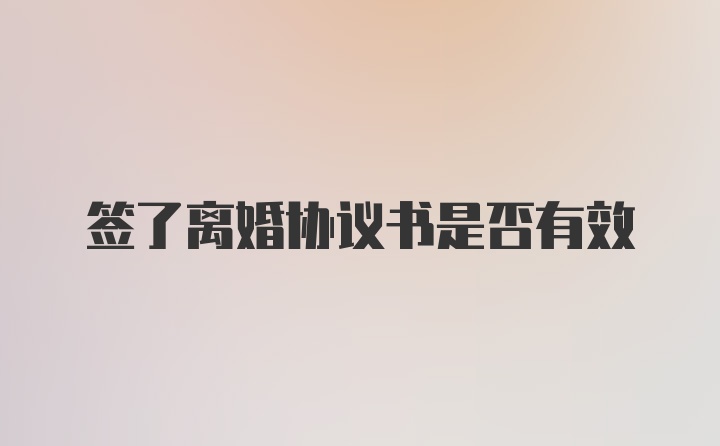 签了离婚协议书是否有效