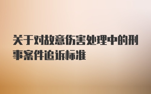 关于对故意伤害处理中的刑事案件追诉标准