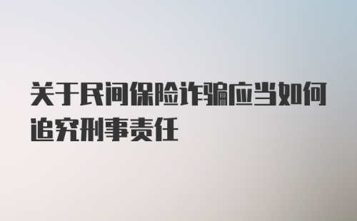 关于民间保险诈骗应当如何追究刑事责任