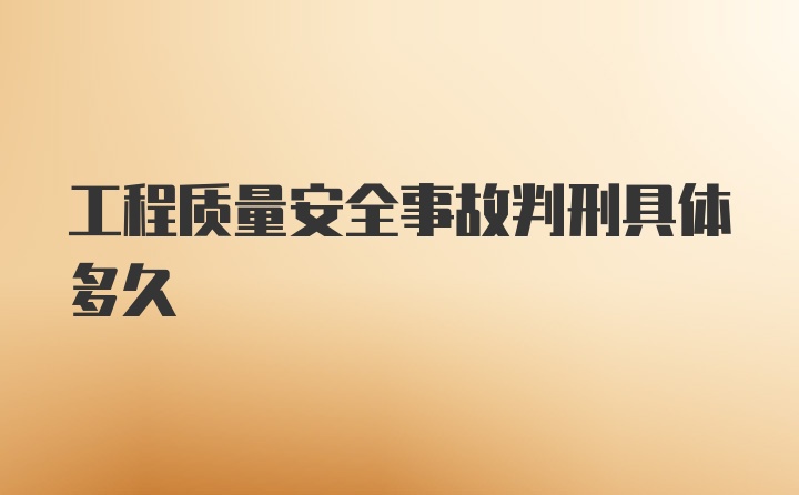 工程质量安全事故判刑具体多久