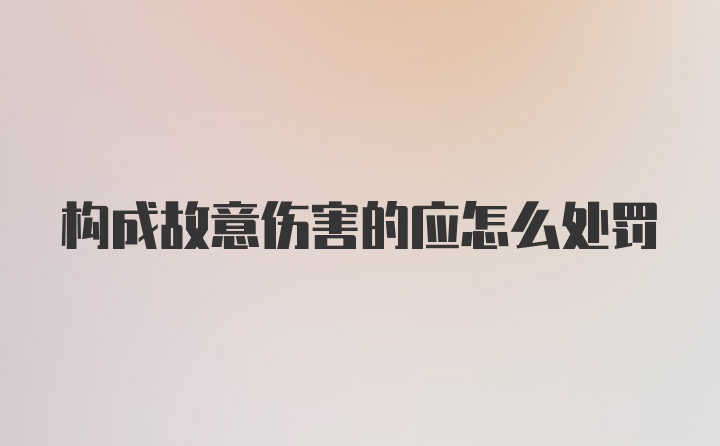 构成故意伤害的应怎么处罚