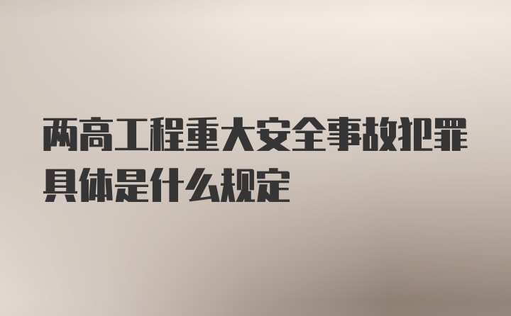 两高工程重大安全事故犯罪具体是什么规定