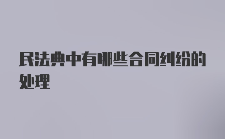 民法典中有哪些合同纠纷的处理