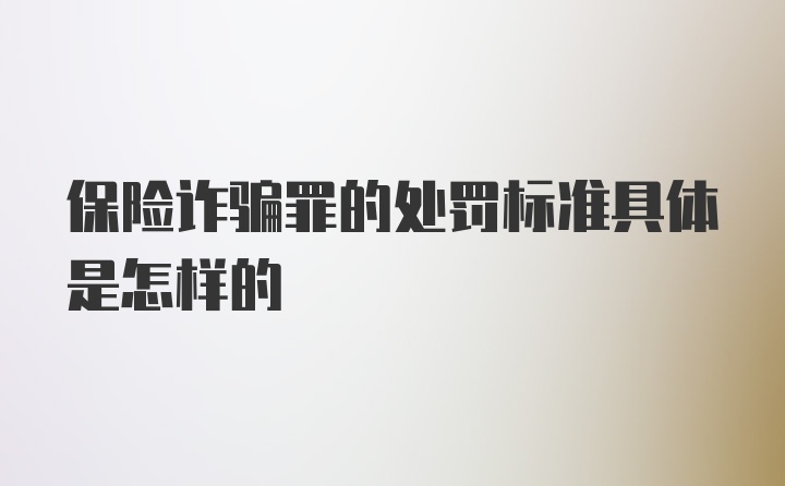 保险诈骗罪的处罚标准具体是怎样的