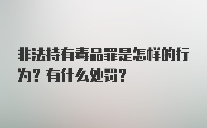 非法持有毒品罪是怎样的行为？有什么处罚？