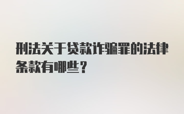 刑法关于贷款诈骗罪的法律条款有哪些？