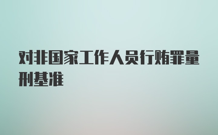 对非国家工作人员行贿罪量刑基准