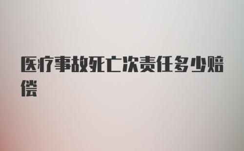 医疗事故死亡次责任多少赔偿