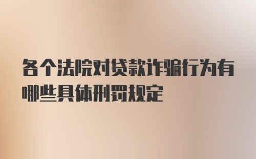 各个法院对贷款诈骗行为有哪些具体刑罚规定