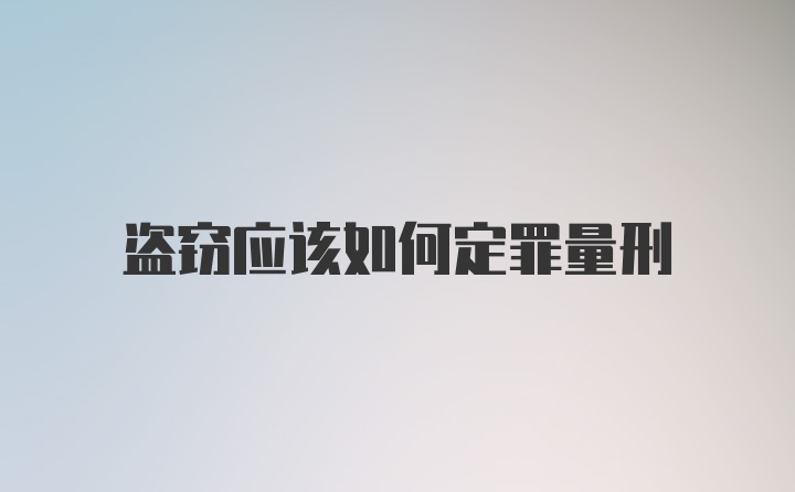 盗窃应该如何定罪量刑