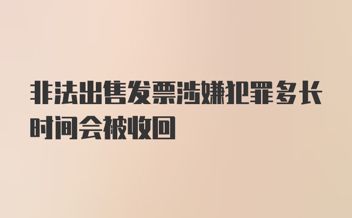 非法出售发票涉嫌犯罪多长时间会被收回