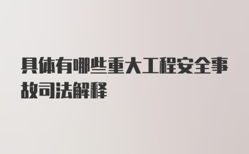 具体有哪些重大工程安全事故司法解释