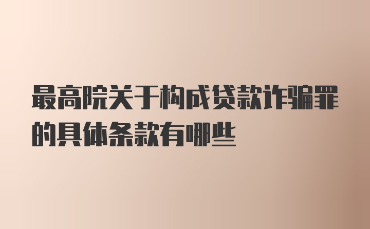 最高院关于构成贷款诈骗罪的具体条款有哪些